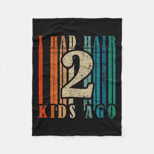 I Had Hair 2 Kids Ago _ Funny Bald Dad  Fleece Blanket