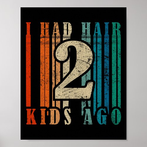 I Had Hair 2 Kids Ago _ Funny Bald Dad  Poster