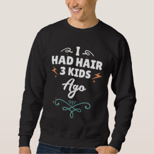 I Had Hair 3 Kids Ago  Fathers Day Dad Husband Men Sweatshirt