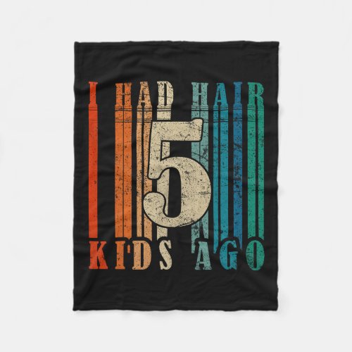 I Had Hair 5 Kids Ago _ Funny Bald Dad  Fleece Blanket