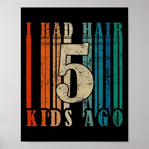 I Had Hair 5 Kids Ago _ Funny Bald Dad  Poster