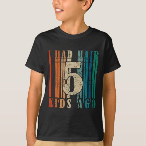 I Had Hair 5 Kids Ago _ Funny Bald Dad  T_Shirt