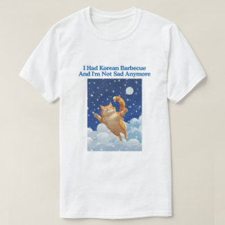 I Had Korean Barbecue And I'm Not Sad Anymore T-Shirt