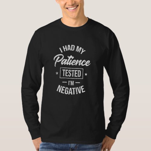 I had my patience tested Im negative funny sarc T_Shirt