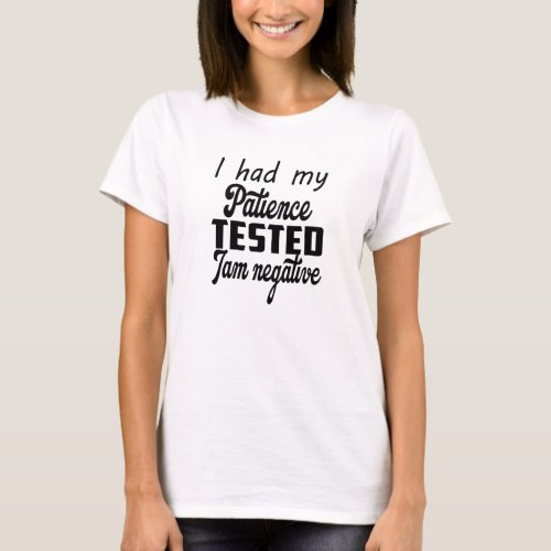 I had my Patience Tested Iâm negative Shirt