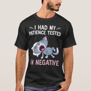 i had my patience tested i'm negative cat sarcasm T-Shirt