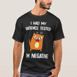i had my patience tested i'm negative  cat T-Shirt