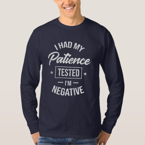 I had my patience tested Im negative _ funny gift T_Shirt