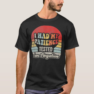 I Had My Patience Tested Im Negative Funny Sarcast T-Shirt