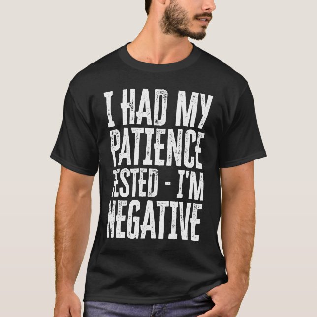 I Had My Patience Tested Im Negative  ironic quote T-Shirt (Front)