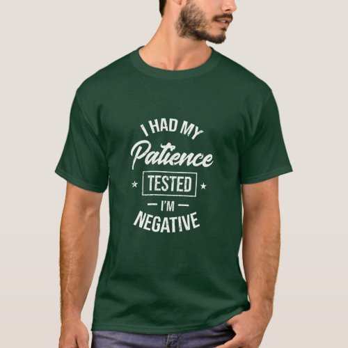 i had my patience tested im negative T_Shirt