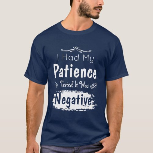 I Had My Patience Tested It Was Negative T_Shirt