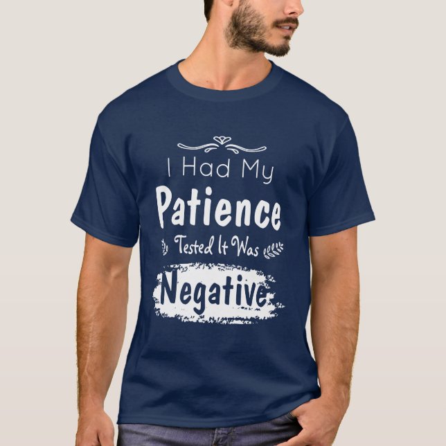 I Had My Patience Tested It Was Negative T-Shirt (Front)