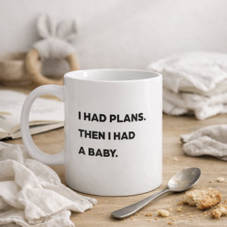 "I had plans. Then I had a baby." Funny Mom Coffee Mug