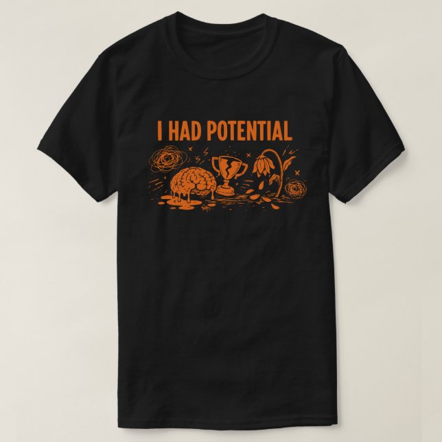 I Had Potential Dark Humor Melting Brain Broken T-Shirt (Design Front)