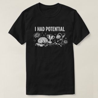  I Had Potential Dark Humor Melting Brain Broken T-Shirt