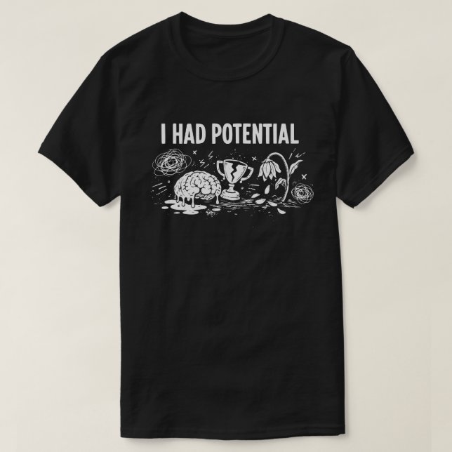  I Had Potential Dark Humor Melting Brain Broken T-Shirt (Design Front)