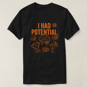 I Had Potential Funny Burnout Quote Dark Humor T-Shirt
