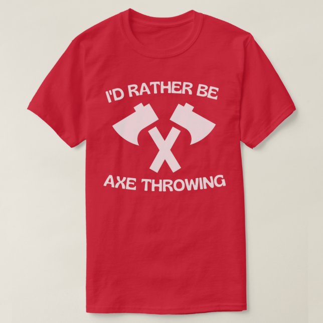 I HAD RATHER BE AXE THROWING 1 T-Shirt (Design Front)