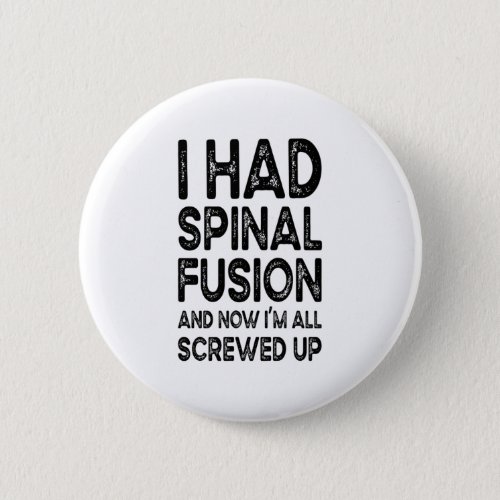I Had Spinal Fusion And Now Im All Screwed Up Button