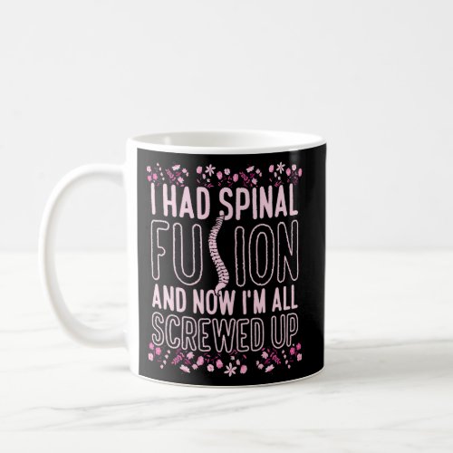 I Had Spinal Fusion And Now IM All Screwed Up Coffee Mug