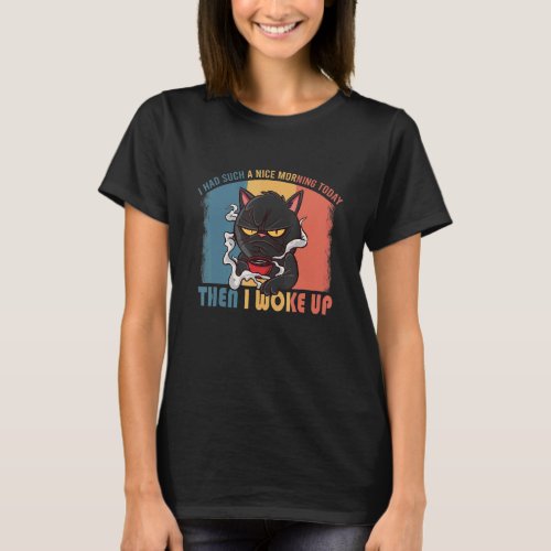 I Had Such A Nice Morning Angry  Cat Bad Cattitude T_Shirt