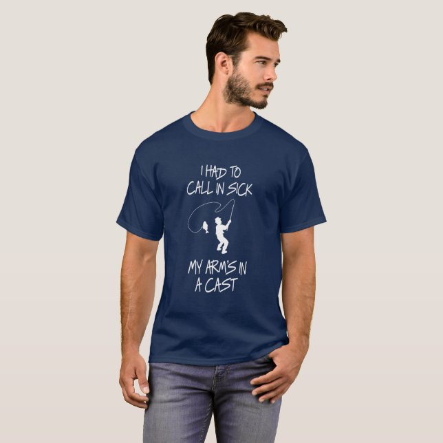 I Had to Call in Sick; My Arm's in a Cast T-Shirt (Front Full)