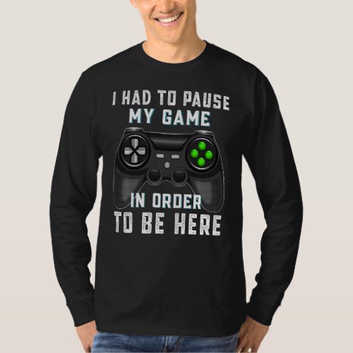 I Had To Pause My Game In Order To Be Here Funny V T_Shirt