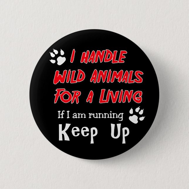 I Handle Wild Animals For A Living Pinback Button (Front)