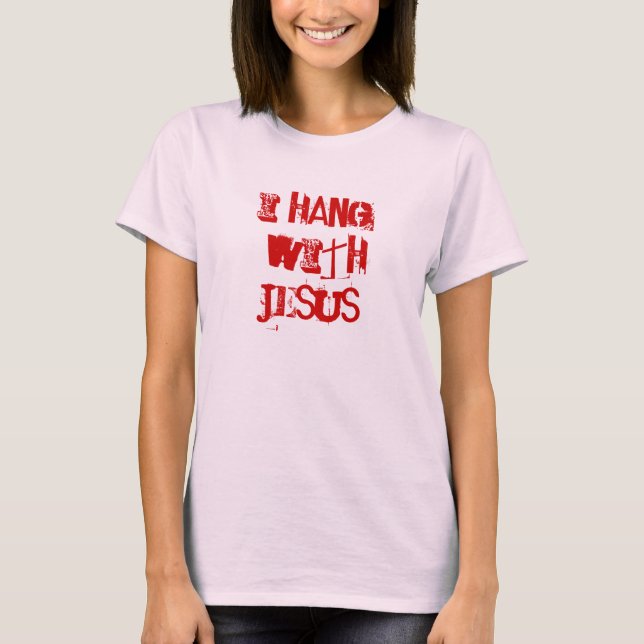 I hang with Jesus T-Shirt (Front)