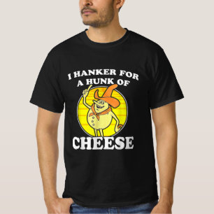 I Hanker A Hunk Of Cheese Camiseta T-Shirt