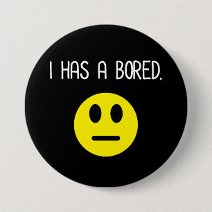 I Has A Bored Funny Boredom Emoji Button