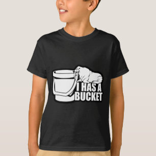 I Has a Bucket T-Shirt