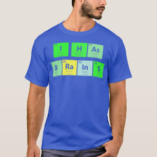 I Has Brains Periodic Table T-Shirt