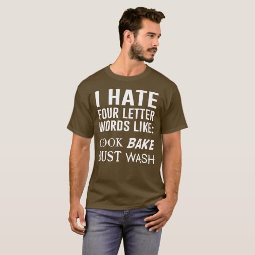 I Hate 4 Letter Words Like Cook Bake Dust Wash T_Shirt