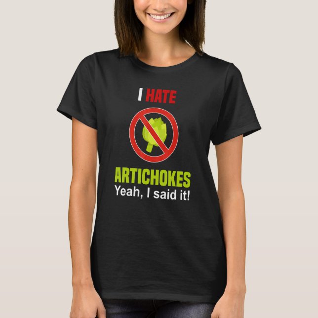 I Hate Artichokes   Don't Like Artichokes Anti Art T-Shirt (Front)