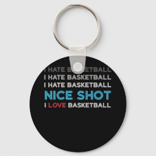 I Hate Basketball Nice Shot I Love Basketball Keychain