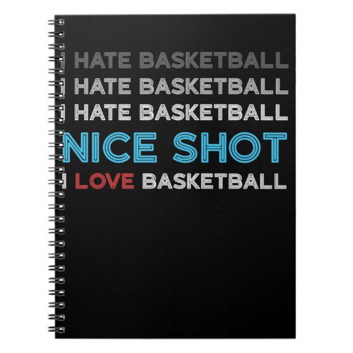 I Hate Basketball Nice Shot I Love Basketball Notebook