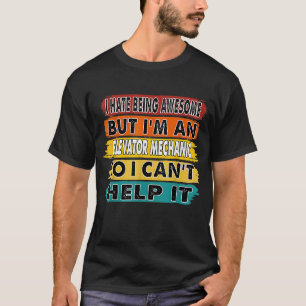 I Hate Being Awesome But Im An Elevator Mechanic T-Shirt