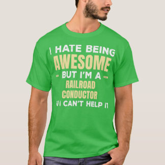 I Hate Being Awesome But Ix27m A Railroad Conducto T-Shirt