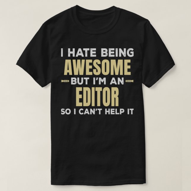 I Hate Being Awesome But Ix27m An Editor So I Canx T-Shirt (Design Front)