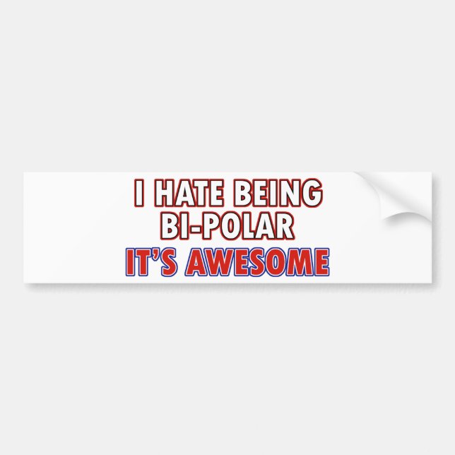 I hate being Bi-Polar Bumper Sticker (Front)