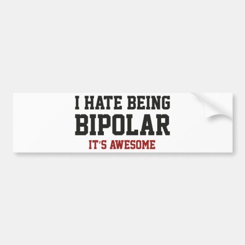 I Hate Being Bipolar Its Awesome Bumper Sticker