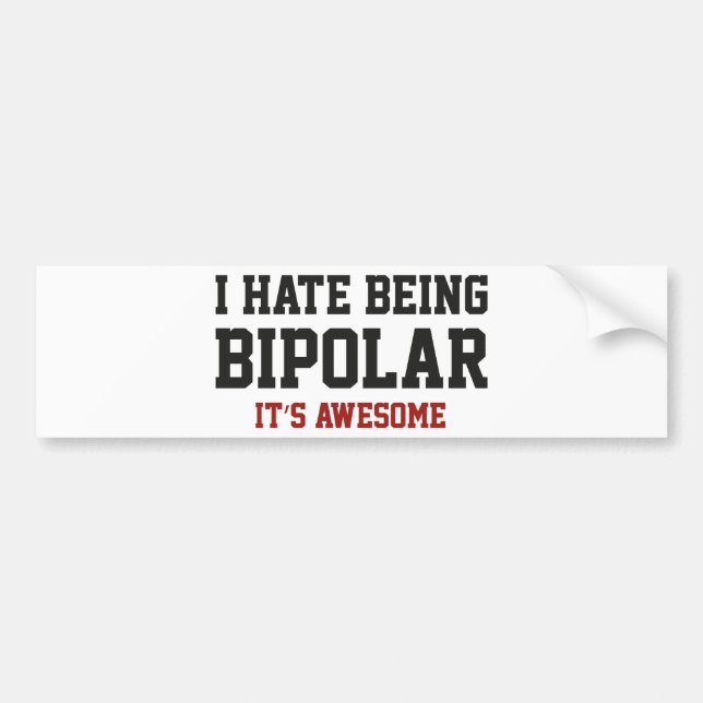 I Hate Being Bipolar. It's Awesome. Bumper Sticker (Front)