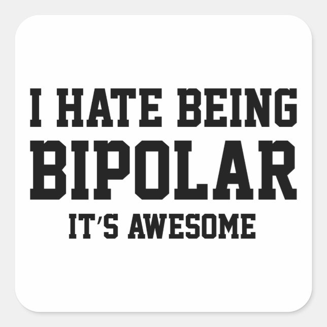 I Hate Being Bipolar. It's Awesome. Square Sticker (Front)