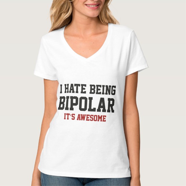 I Hate Being Bipolar. It's Awesome. T-Shirt (Front)