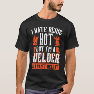I Hate Being Hot But I'm A Welder So I Can't Help  T-Shirt