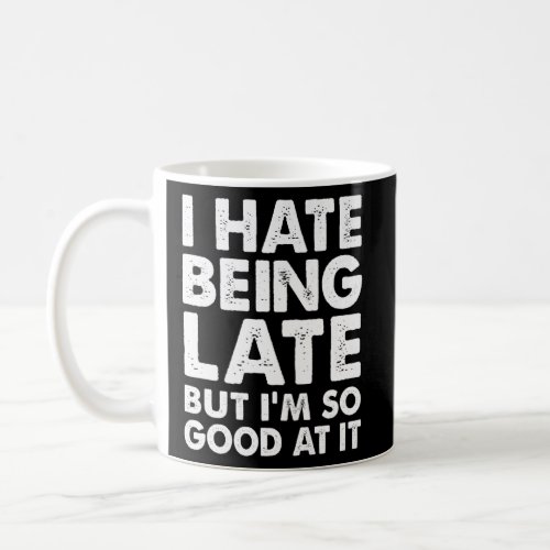 I Hate Being Late But Im So Good At It  Friend Sa Coffee Mug