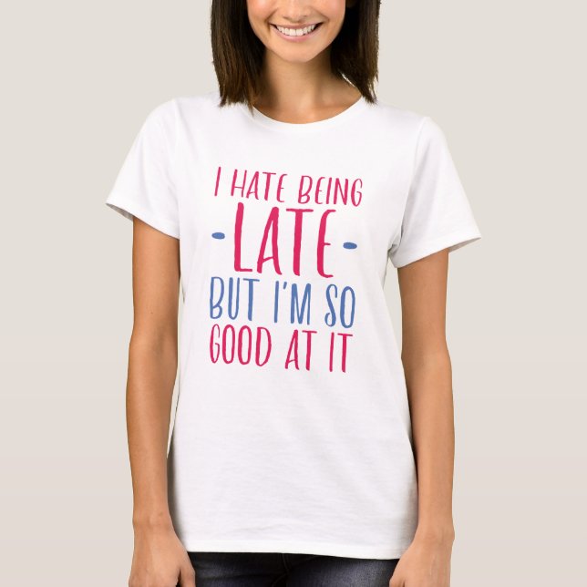 I Hate Being Late T-Shirt (Front)
