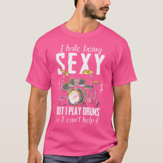 I Hate Being Sexy But I Play Drums Drum Player S T-Shirt